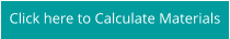 Click here to Calculate Materials